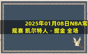 2025年01月08日NBA常规赛 凯尔特人 - 掘金 全场录像